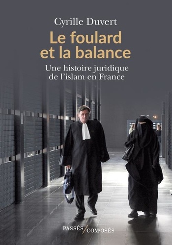 Le foulard et la balance. Une histoire juridique de l'islam en France