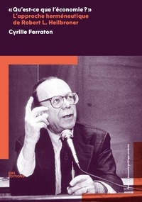 Cyrille Ferraton - "Qu'est-ce que l'économie ?" - L'approche herméneutique de Robert L. Heilbroner.