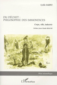Cyrille Harpet - DU DECHET, PHILOSOPHIE DES IMMONDICES. - Corps, ville, industrie.