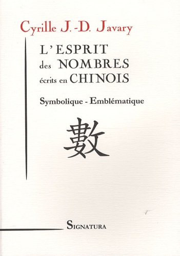 Cyrille J.-D. Javary - L'esprit des nombres écrits en chinois - Symbolique - Emblématique.