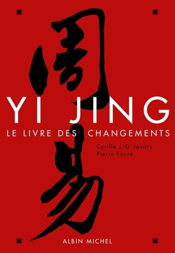 Cyrille J.-D. Javary et Pierre Faure - Yi Jing - Le Livre des Changements.