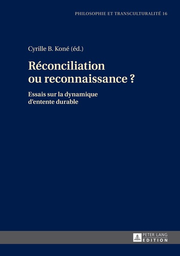 Cyrille Koné - RECONCILIATION OU RECONNAISSANCE ? : ESSAIS SUR LA DYNAMIQUE D'ENTENTE DURABLE.