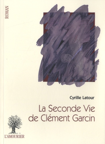 Cyrille Latour - La seconde vie de Clément Garcin.