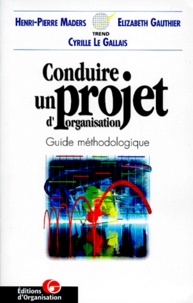Cyrille Le Gallais et Henri-Pierre Maders - Conduire Un Projet D'Organisation. Guide Methodologique.