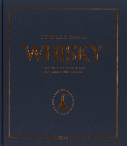 Whisky. Des single malts écossais aux Craft Distilleries
