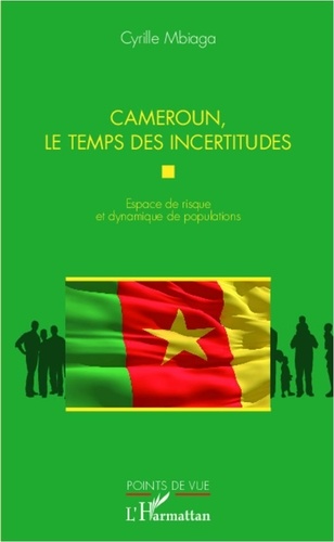 Cyrille Mbiaga - Cameroun, le temps des incertitudes - Espace de risque et dynamique de populations.