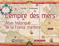 Cyrille-P Coutansais - L'empire des mers - Atlas historique de la France maritime.