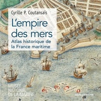 Cyrille-P Coutansais - L'empire des mers - Atlas historique de la France maritime.