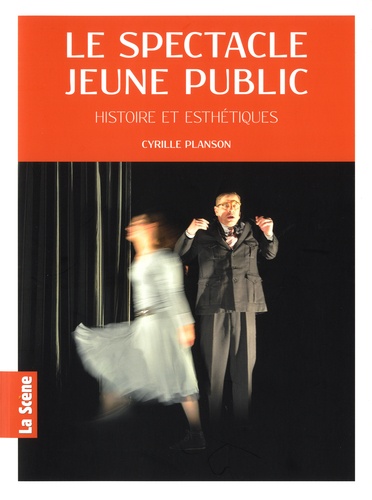 Cyrille Planson - Le spectacle jeune public - Histoire et esthétiques.