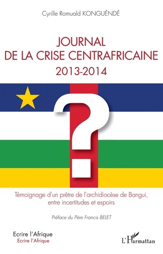 Journal de la crise centrafricaine 2013-2014. Témoignage d'un prêtre de l'archidiocèse de Bangui, entre incertitudes et espoirs