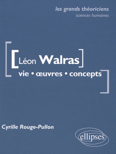 Léon Walras. Vie, oeuvres, concepts