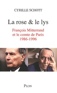Cyrille Schott - La rose et le lys - François Mitterrand et le comte de Paris (1986-1996).