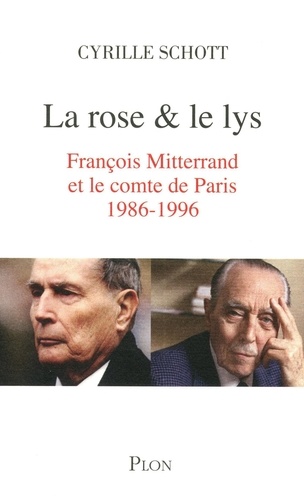 La rose et le lys. François Mitterrand et le comte de Paris (1986-1996)
