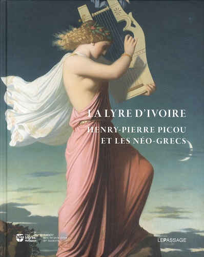 Cyrille Sciama et Florence Viguier-Dutheil - La lyre d'ivoire - Henry-Pierre Picou et les Néo-grecs.