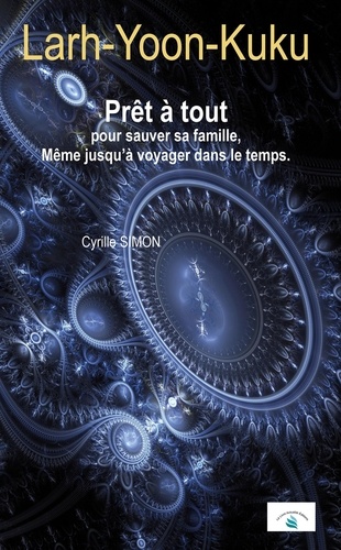 Cyrille Simon - Larh-Yoon-Kuku - Prêt à tout pour sauver sa famille, même jusqu'à voyager dans le temps..