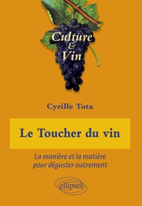 Cyrille Tota - Le Toucher du vin - La manière et la matière pour déguster autrement.