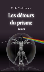 Cyrille Vital Durand - Les détours du prisme - Tome 1.