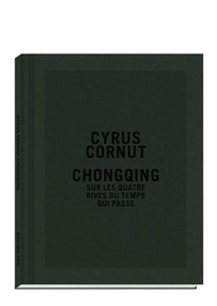 Cyrus Cornut et Sylvie Hugues - Chongqing - Sur les quatre rives du temps qui passe.