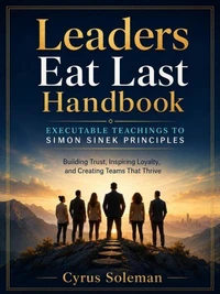 LEADERS EAT LAST HANDBOOK-Executable Teaching to Simon Sinek Principles