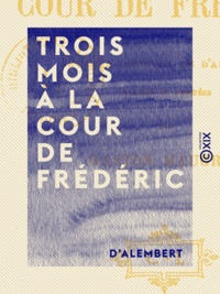  d'Alembert et Gaston Maugras - Trois mois à la cour de Frédéric - Lettres inédites.