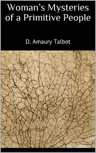 D. Amaury Talbot - Woman's Mysteries of a Primitive People.
