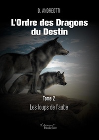 D. Andreotti - L'ordre des dragons du destin Tome 2 : Les loups de l'aube.