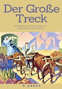 D' Arbez - Der Große Treck - Historischer Roman über die Geschichte Südafrikas.