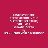 History of the Reformation in the Sixteenth Century, Volume 2 (Unabridged)