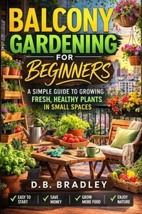 Balcony Gardening for Beginners: A Simple Guide to Growing Fresh Healthy Plants in Small Spaces