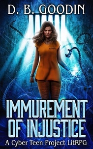  D. B. Goodin - Immurement of Injustice: A Cyber Teen Project LitRPG - Cyber Teen Project.