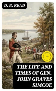 The Life and Times of Gen. John Graves Simcoe
