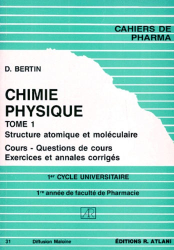 D Bertin - Chimie Physique 1e année de faculté de Pharmacie - Tome 1, Structure atomique et moléculaire, cours, questions de cours, exercices et annales corrigées.