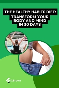  D Brown - The Healthy Habits Diet: Transform Your Body and Mind in 30 Days.