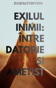EXILUL INIMII: ÎNTRE DATORIE ȘI AMETIST