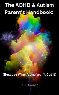 The Adhd &amp; Autism Parents Handbook:(Because Wine Alone Won’t Cut It)