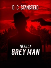 D C Stansfield - To Kill a Grey Man - The Assassin The Grey Man and the Surgeon, #2.