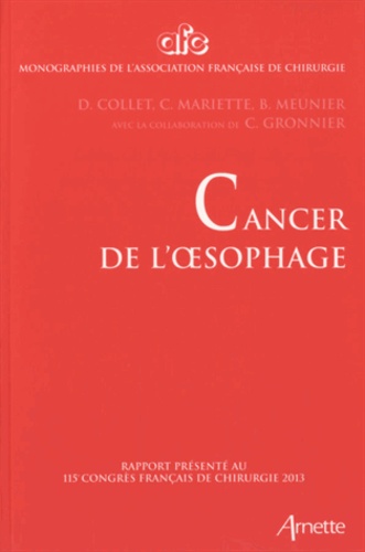 D Collet et Christophe Mariette - Cancer de l'oesophage - Rapport présenté au 115e Congrès français de chirurgie, Paris, 2-4 octobre 2013.