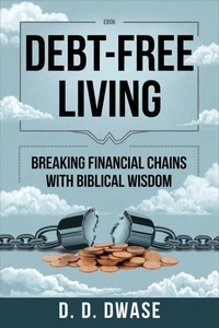 Debt-Free Living: Breaking Financial Chains With Biblical Wisdom