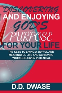  D. D. Dwase - Discovering And Enjoying God’s Purpose For Your Life: The Keys To Living A Joyful And Meaningful Life And Achieving Your God-Given Potential - Mastering Faith Series, #5.