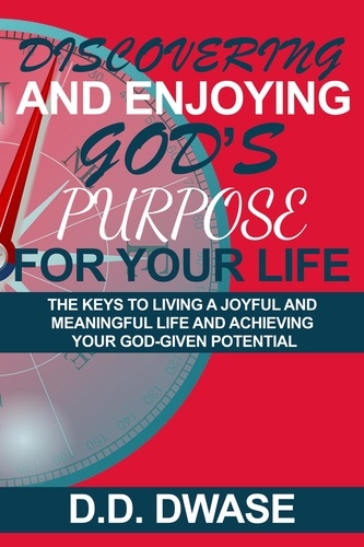 D. D. Dwase - Discovering And Enjoying God’s Purpose For Your Life: The Keys To Living A Joyful And Meaningful Life And Achieving Your God-Given Potential - Mastering Faith Series, #5.