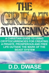  D. D. Dwase - The Great Awakening: A Christian Guide To Using Cryptocurrencies For Creating A Private, Prosperous And Free Life Outside The Mark Of The Beast System.