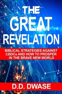  D. D. Dwase - The Great Revelation: Biblical Strategies Against CBDCs And How To Prosper In The Brave New World - Mastering Faith Series, #4.