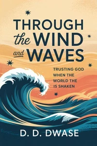 Through The Wind And Waves: Trusting God When The World Is Shaken