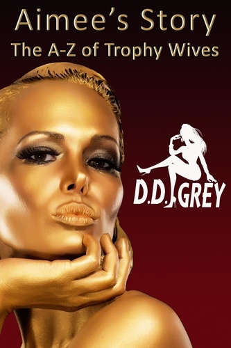  D.D. Grey - Aimee's Story - The A-Z of Trophy Wives, #1.