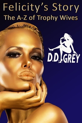  D.D. Grey - Felicity's Story - The A-Z of Trophy Wives, #6.