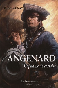 D Delaunay - Mémoires du Capitaine-Corsaire Angenard - Ses courses, ses évasions 1790-1833.