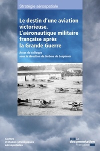 D'etudes strategiques aerospat Centre - Le destin d'une aviation victorieuse - L'aéronautique militaire française après la Grande Guerre.
