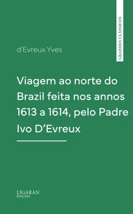 Viagem ao norte do Brazil feita nos annos 1613 a 1614, pelo Padre Ivo D'Evreux
