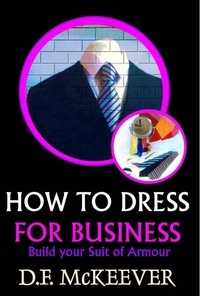  D. F. McKeever - How to Dress for Business: Build Your Suit of Armour - Designovation Handbooks, #6.