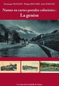 D. François et Ph. Bragard - Namur en cartes postales colorisées - tome 1 : la genèse.